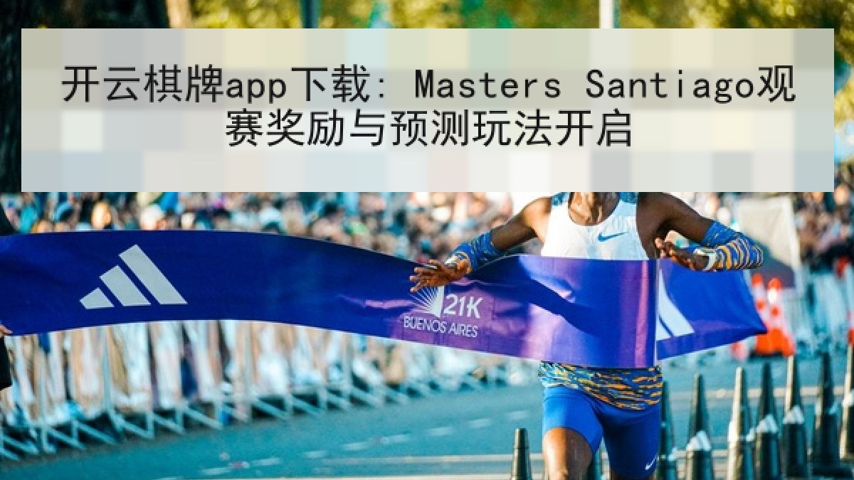 开云棋牌app下载: Masters Santiago观赛奖励与预测玩法开启