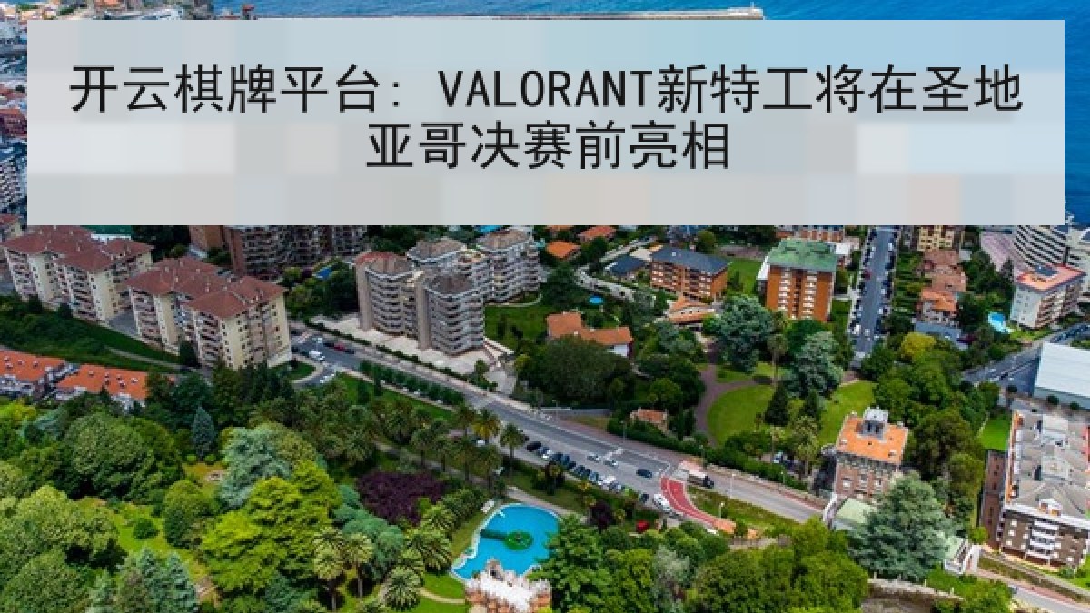开云棋牌平台: VALORANT新特工将在圣地亚哥决赛前亮相 开云棋牌平台: VALORANT新特工将在圣地亚哥决赛前亮相