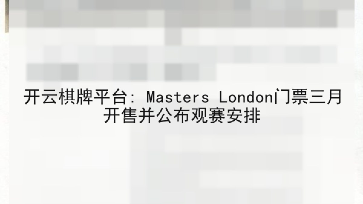 开云棋牌平台: Masters London门票三月开售并公布观赛安排 开云棋牌平台: Masters London门票三月开售并公布观赛安排