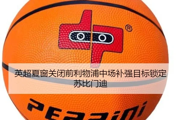 英超夏窗关闭前利物浦中场补强目标锁定苏比门迪