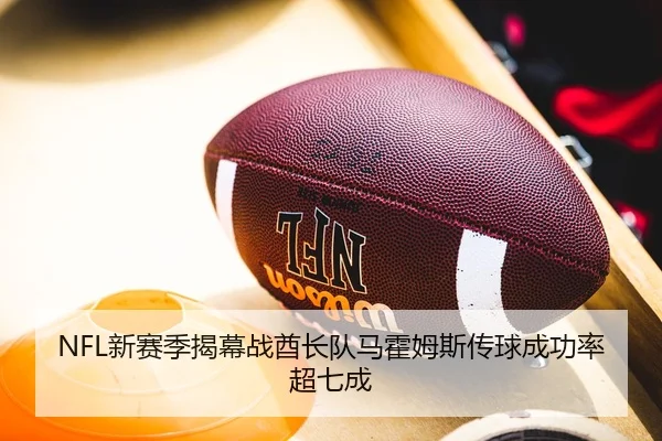 NFL新赛季揭幕战酋长队马霍姆斯传球成功率超七成